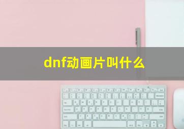 dnf动画片叫什么