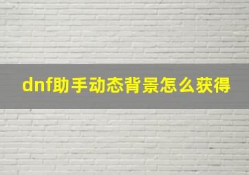 dnf助手动态背景怎么获得