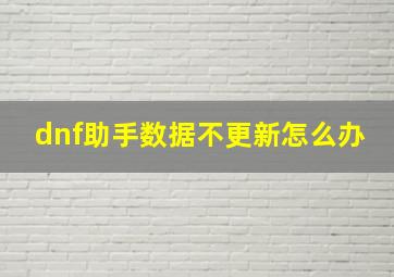 dnf助手数据不更新怎么办