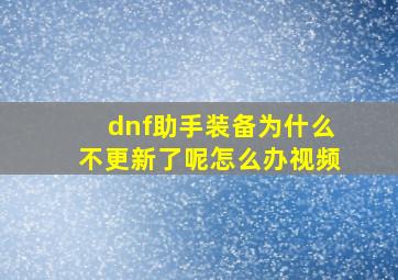 dnf助手装备为什么不更新了呢怎么办视频