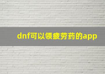 dnf可以领疲劳药的app