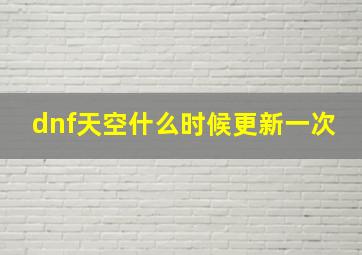 dnf天空什么时候更新一次