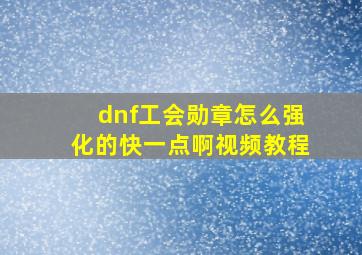 dnf工会勋章怎么强化的快一点啊视频教程