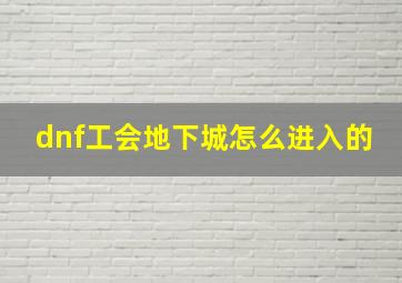 dnf工会地下城怎么进入的