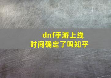 dnf手游上线时间确定了吗知乎