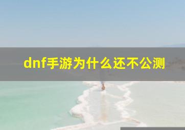 dnf手游为什么还不公测