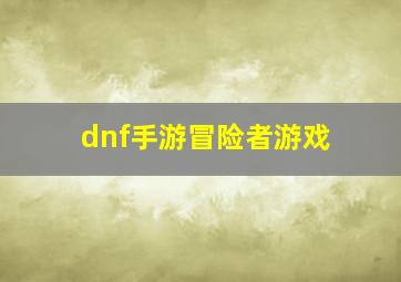 dnf手游冒险者游戏