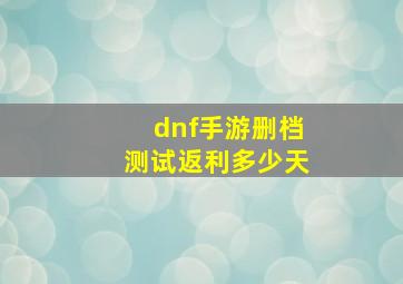 dnf手游删档测试返利多少天