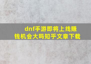 dnf手游即将上线赚钱机会大吗知乎文章下载