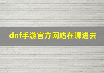 dnf手游官方网站在哪进去