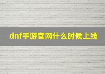 dnf手游官网什么时候上线