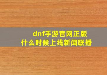 dnf手游官网正版什么时候上线新闻联播