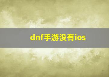 dnf手游没有ios