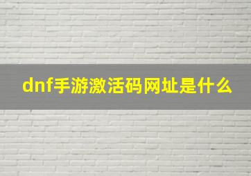 dnf手游激活码网址是什么