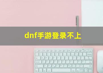 dnf手游登录不上