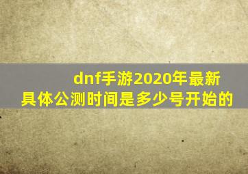 dnf手游2020年最新具体公测时间是多少号开始的