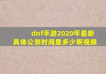 dnf手游2020年最新具体公测时间是多少啊视频