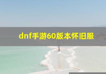 dnf手游60版本怀旧服