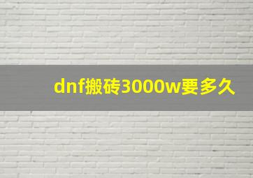 dnf搬砖3000w要多久