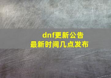 dnf更新公告最新时间几点发布