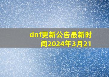 dnf更新公告最新时间2024年3月21