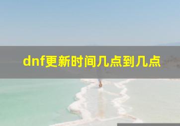 dnf更新时间几点到几点