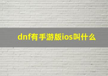 dnf有手游版ios叫什么