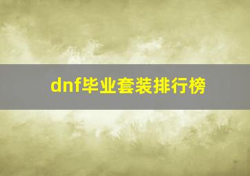 dnf毕业套装排行榜