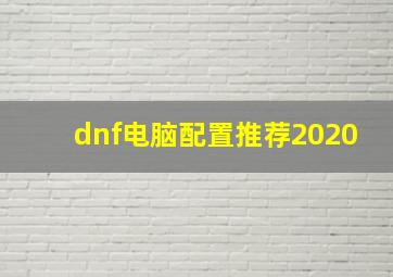 dnf电脑配置推荐2020