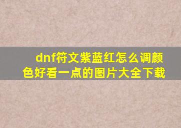 dnf符文紫蓝红怎么调颜色好看一点的图片大全下载