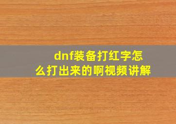 dnf装备打红字怎么打出来的啊视频讲解