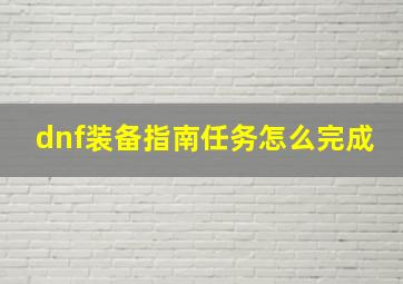 dnf装备指南任务怎么完成