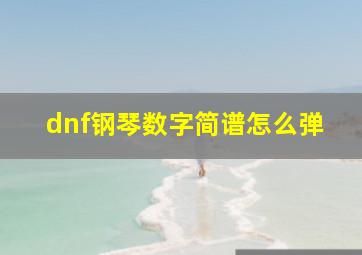 dnf钢琴数字简谱怎么弹