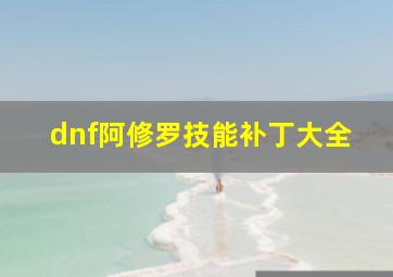 dnf阿修罗技能补丁大全