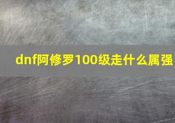 dnf阿修罗100级走什么属强