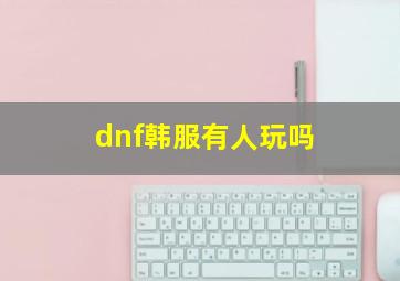 dnf韩服有人玩吗