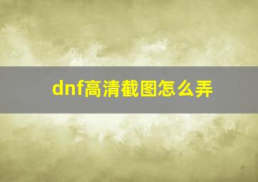 dnf高清截图怎么弄