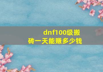 dnf100级搬砖一天能赚多少钱