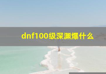 dnf100级深渊爆什么