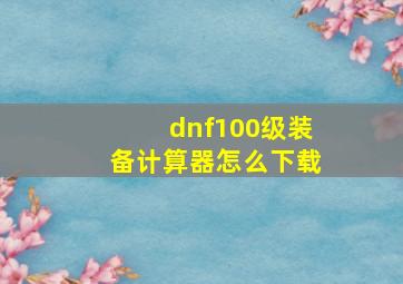 dnf100级装备计算器怎么下载