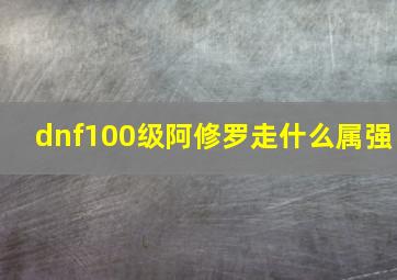 dnf100级阿修罗走什么属强