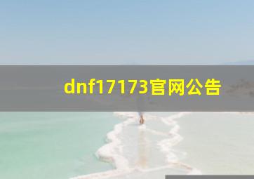 dnf17173官网公告