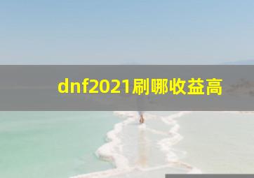 dnf2021刷哪收益高