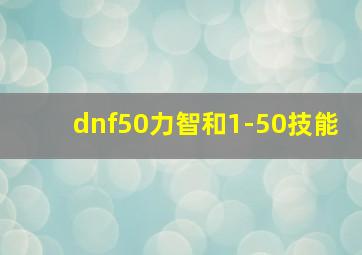 dnf50力智和1-50技能