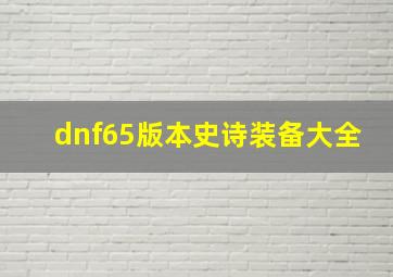 dnf65版本史诗装备大全