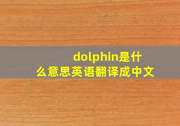 dolphin是什么意思英语翻译成中文