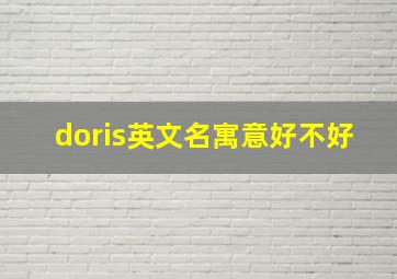 doris英文名寓意好不好