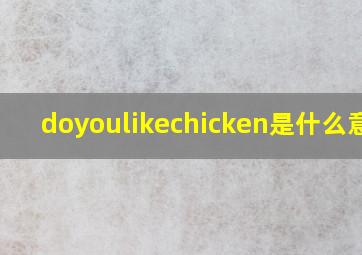 doyoulikechicken是什么意思