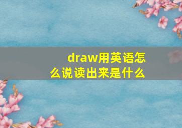 draw用英语怎么说读出来是什么