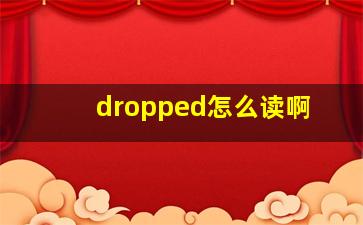 dropped怎么读啊